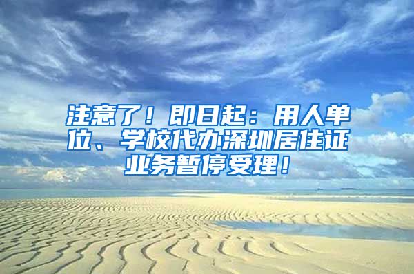 注意了！即日起：用人单位、学校代办深圳居住证业务暂停受理！