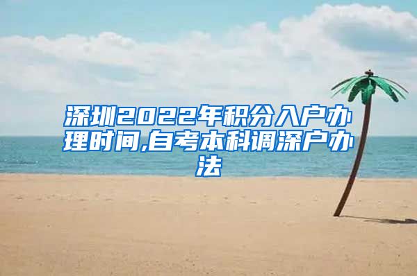 深圳2022年积分入户办理时间,自考本科调深户办法