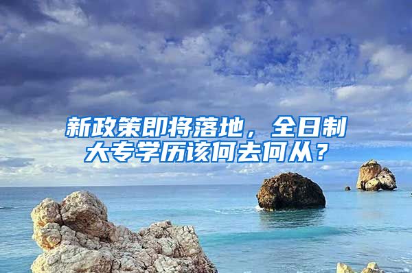 新政策即将落地，全日制大专学历该何去何从？