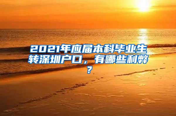 2021年应届本科毕业生转深圳户口，有哪些利弊？