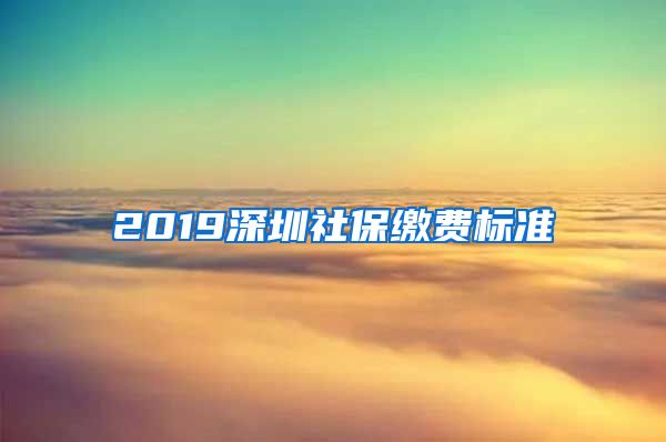 2019深圳社保缴费标准