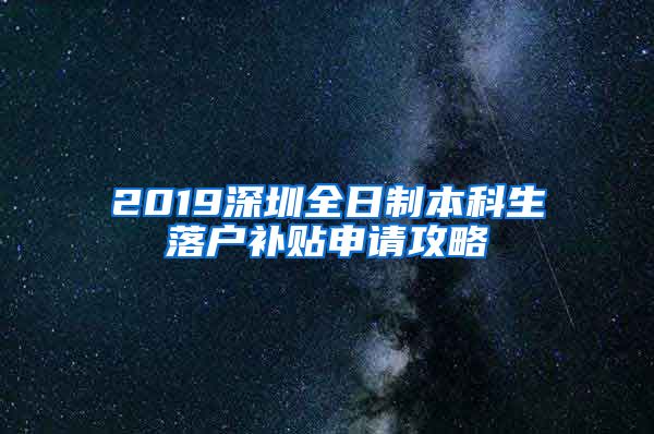 2019深圳全日制本科生落户补贴申请攻略