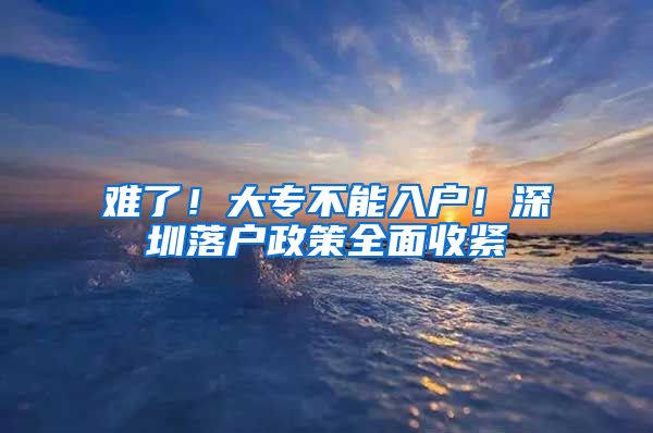 难了！大专不能入户！深圳落户政策全面收紧