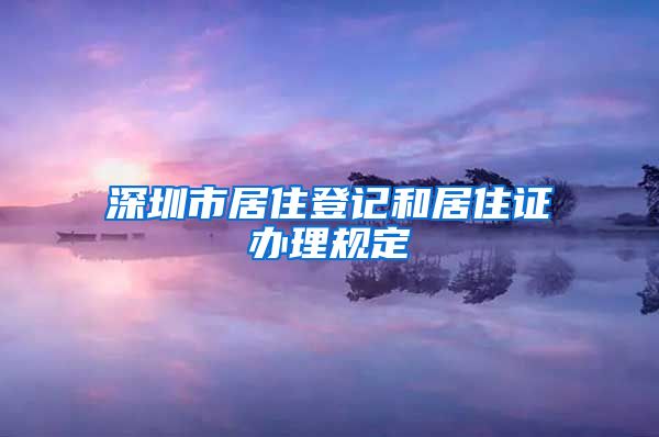 深圳市居住登记和居住证办理规定