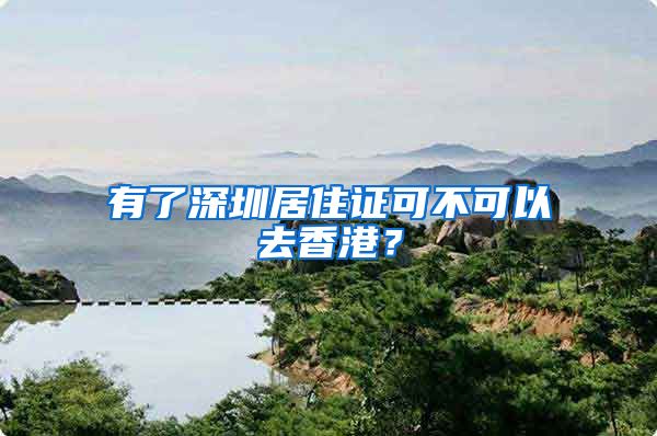 有了深圳居住证可不可以去香港？