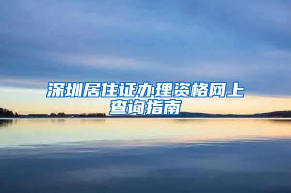 深圳居住证办理资格网上查询指南