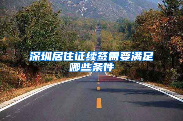 深圳居住证续签需要满足哪些条件