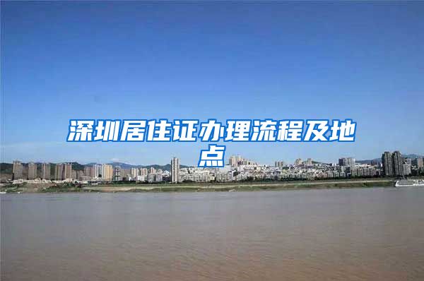 深圳居住证办理流程及地点