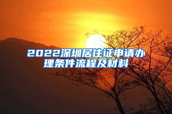 2022深圳居住证申请办理条件流程及材料