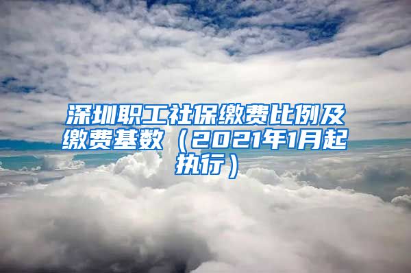 深圳职工社保缴费比例及缴费基数（2021年1月起执行）