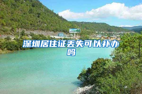 深圳居住证丢失可以补办吗