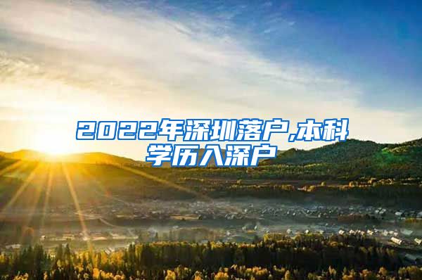 2022年深圳落户,本科学历入深户