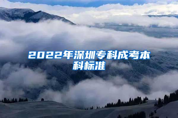 2022年深圳专科成考本科标准