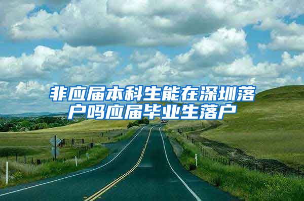 非应届本科生能在深圳落户吗应届毕业生落户