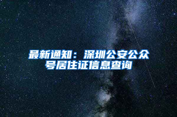 最新通知：深圳公安公众号居住证信息查询