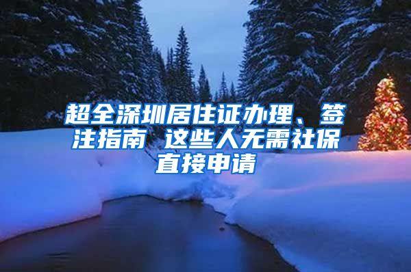 超全深圳居住证办理、签注指南 这些人无需社保直接申请