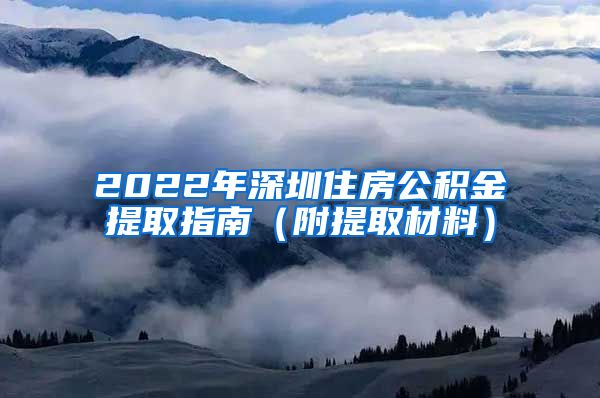 2022年深圳住房公积金提取指南（附提取材料）