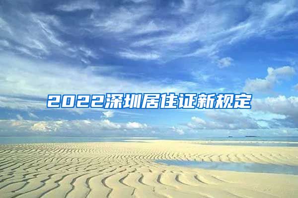 2022深圳居住证新规定