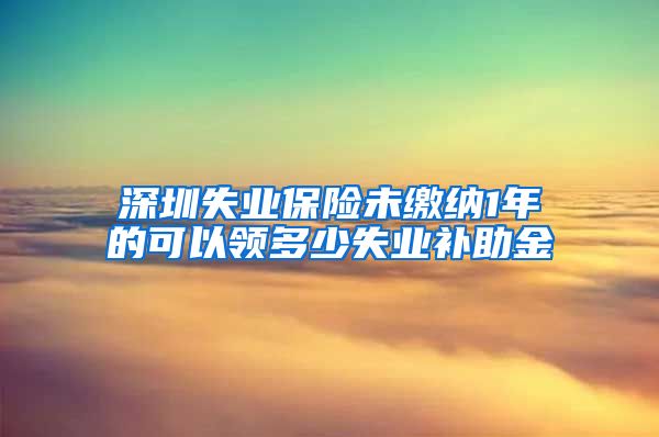 深圳失业保险未缴纳1年的可以领多少失业补助金