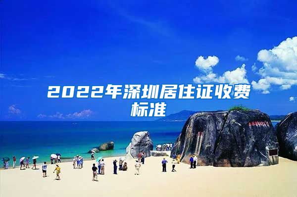 2022年深圳居住证收费标准