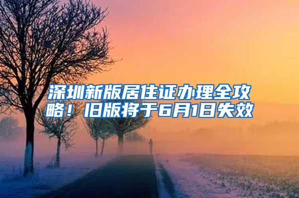深圳新版居住证办理全攻略！旧版将于6月1日失效