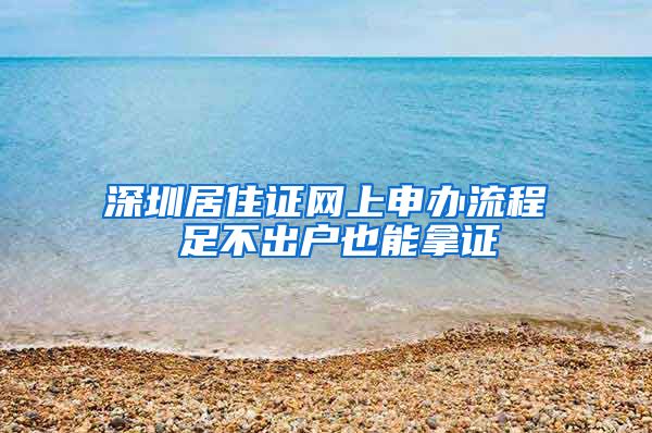 深圳居住证网上申办流程 足不出户也能拿证