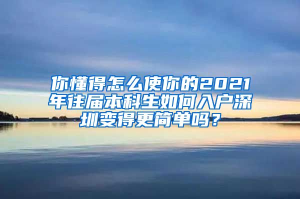 你懂得怎么使你的2021年往届本科生如何入户深圳变得更简单吗？