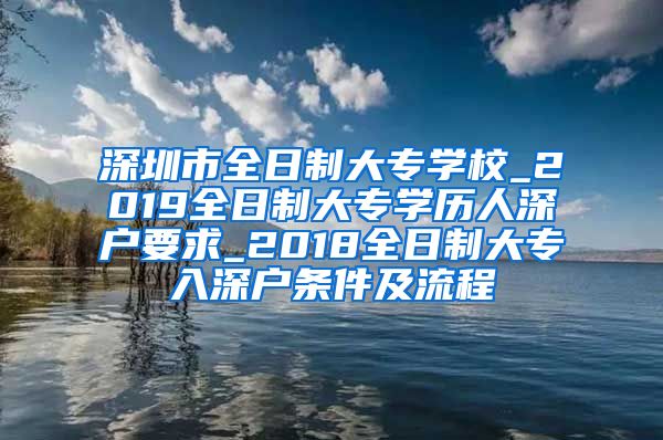 深圳市全日制大专学校_2019全日制大专学历人深户要求_2018全日制大专入深户条件及流程