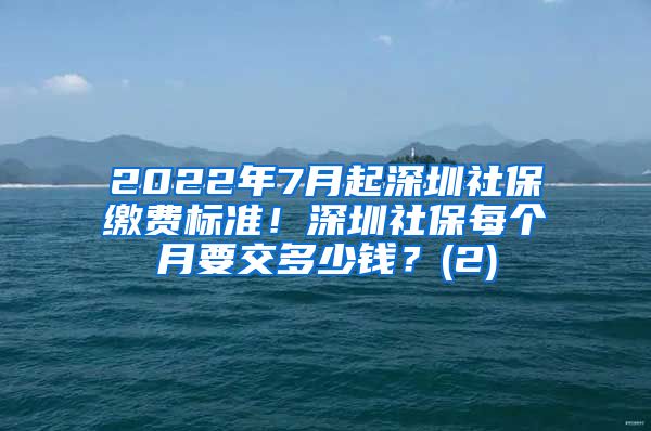 2022年7月起深圳社保缴费标准！深圳社保每个月要交多少钱？(2)