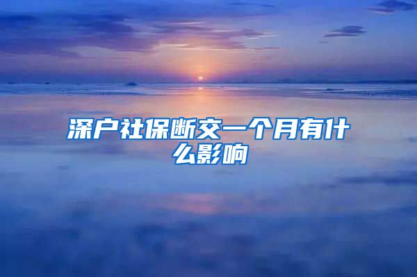 深户社保断交一个月有什么影响