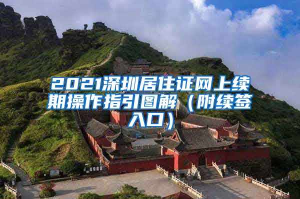 2021深圳居住证网上续期操作指引图解（附续签入口）