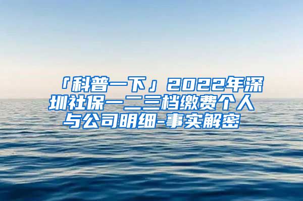 「科普一下」2022年深圳社保一二三档缴费个人与公司明细-事实解密